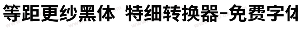 等距更纱黑体 特细转换器字体转换